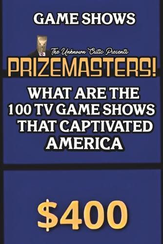 The Unknown Critic Presents: Prizemasters! What Are the 100 TV Game Shows That Captivated America