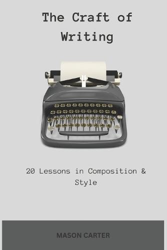 The Craft of Writing: 20 Lessons in Composition & Style