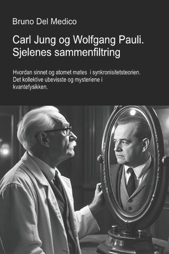 Carl Jung og Wolfgang Pauli. Sjelenes sammenfiltring.: Hvordan sinnet og atomet møtes i synkronisitetsteorien. Det kollektive ubevisste og mysteriene i kvantefysikken.