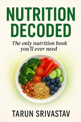 Nutrition Decoded: The Only Nutrition Book You'll Ever Need: Essential Nutrition Secrets for Health & Longevity