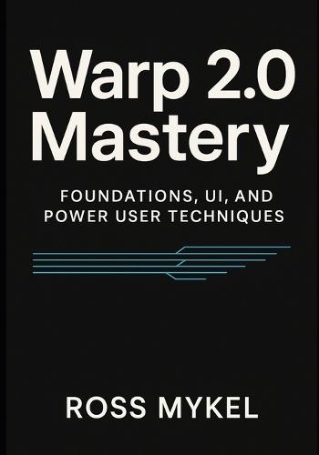 Warp 2.0 Mastery: Foundations, UI, and Power-User Techniques
