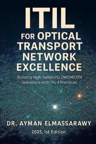 ITIL for Optical Transport Network Excellence: Building High-Reliability DWDM/OTN Operations with ITIL 4 Practices