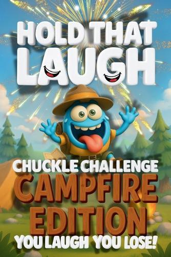 Hold That Laugh Chuckle Challenge: Camp Fire Edition - You Laugh, You Lose!: Funny Jokes, Silly Questions & Laugh Challenges for Campfire fun, Game Nights & Parties (Ages 7-13)