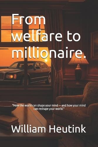 From welfare to millionaire.: ""How the world can shape your mind - and how your mind can reshape your world.""