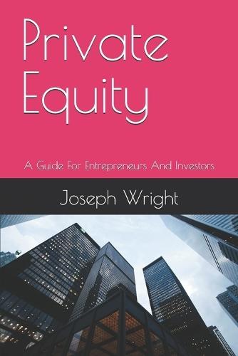 Private Equity: A Guide For Entrepreneurs And Investors