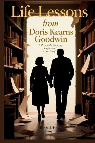 Life Lessons from Doris Kearns Goodwin: A Personal History of Unfinished Love Story
