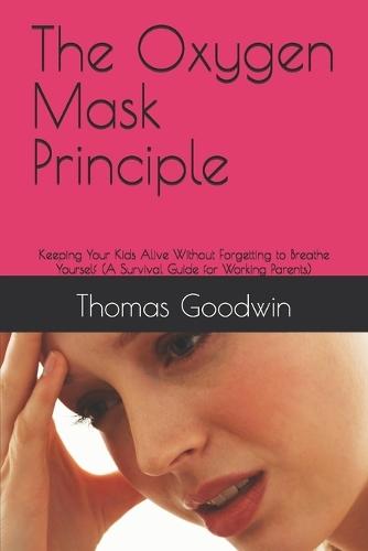 The Oxygen Mask Principle: Keeping Your Kids Alive Without Forgetting to Breathe Yourself (A Survival Guide for Working Parents)