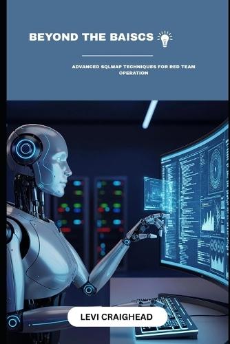 Beyond The Basics: Advanced SQLMap Techniques For Red Team Operation