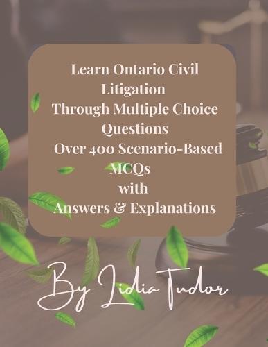 Learn Ontario Civil Litigation Through Multiple Choice Questions: Mastery Over 400 Scenario-Based MCQs with Answers & Explanations