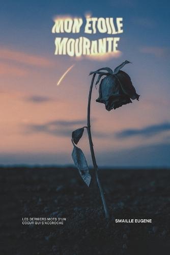 Mon Étoile Mourante: Les derniers mots d'un coeur qui s'accroche