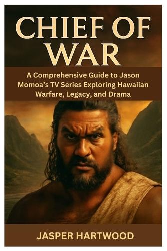 Chief of War: A Comprehensive Guide to Jason Momoa's TV Series - Exploring Hawaiian Warfare, Legacy, and Drama
