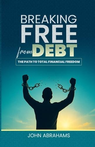 Breaking Free from Debt: The Path to Total Financial Freedom