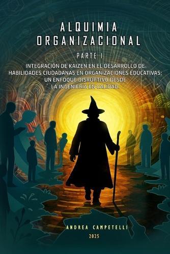 Alquimia Organizacional: Integracion de Kaizen En El Desarrollo de Habilidades Ciudadanas En Organizaciones Educativas: Un Enfoque Disruptivo Desde La Ingenieria En Calidad