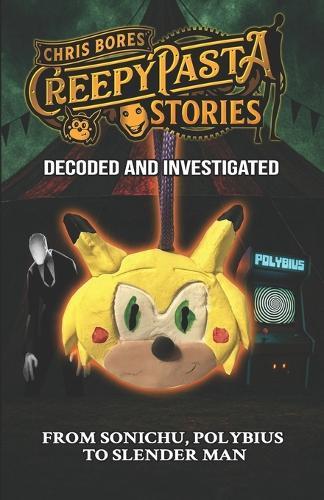 Creepypasta Stories: Decoded and Investigated, From Sonichu to Polybius to Slender Man