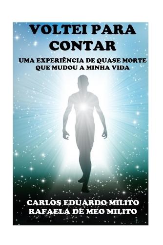 Voltei Para Contar: Uma Experiência de Quase Morte Que Mudou a Minha Vida