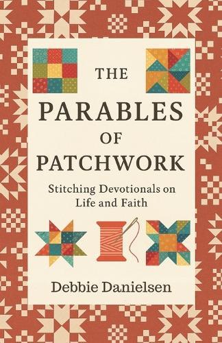 The Parables of Patchwork: Stitching Devotionals on Life and Faith