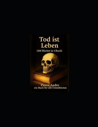 Tod ist Leben (100 Bücher in 1 Buch): Ein buch für alle unterdrücten