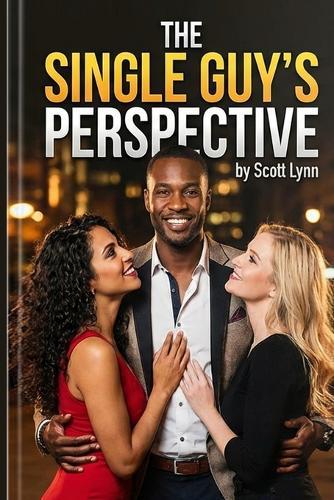 The Single Guy's Perspective: A Guide to the Lifestyle for Single men