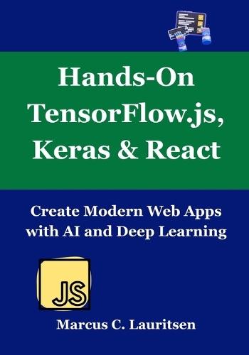 Hands-On TensorFlow.js, Keras & React: Create Modern Web Apps with AI and Deep Learning