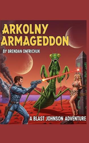 Arkolny Armageddon: A Blast Johnson Adventure
