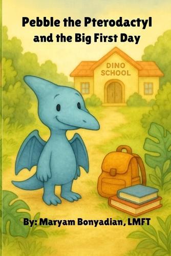 Pebble the Pterodactyl: and the Big First Day