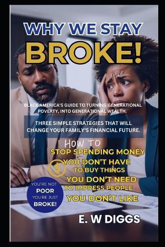 Why We Stay Broke: A guide to turning Generational Poverty into Generational wealth.: Debt Management, Credit card Debt, Car Debt, Money management, Building wealth, Financial literacy. Money management