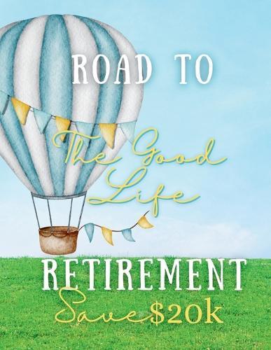 Road to Retirement: The Good Life: Save $20k Savings Challenge Book
