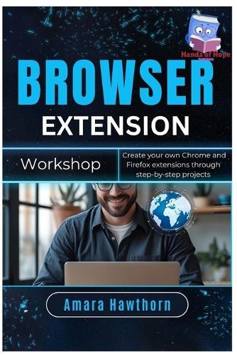 Browser Extension Workshop: Create your own Chrome and Firefox extensions through step-by-step projects