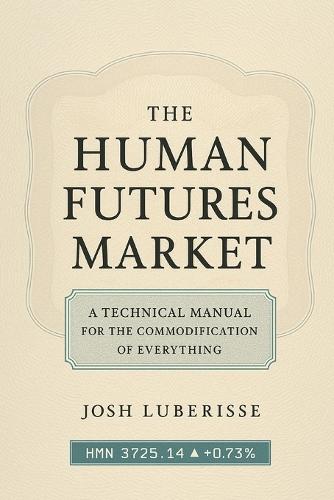 The Human Futures Market: A Technical Manual for the Commodification of Everything