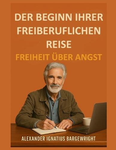Der Beginn Ihrer freiberuflichen Reise: Freiheit über Angst