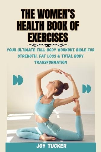 The Women's Health Book of Exercises: Your Ultimate Full Body Workout Bible for Strength, Fat Loss & Total Body Transformation