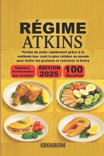 Régime Atkins: Perdez du poids rapidement grâce à la méthode low- carb la plus célèbre au monde pour brûler les graisses et retrouver la forme