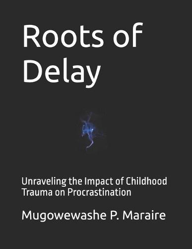 Roots of Delay: Unraveling the Impact of Childhood Trauma on Procrastination