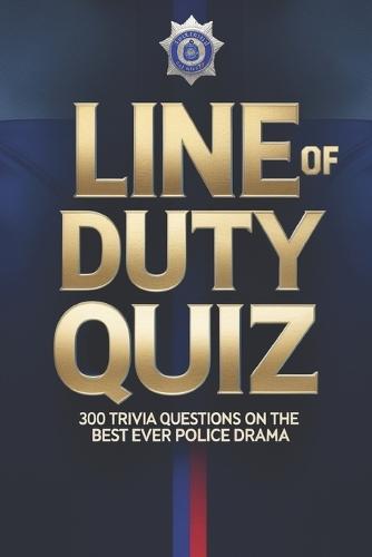 Line of Duty Ultimate Quiz Book: 300 Trivia Questions on the Best Ever Police Drama