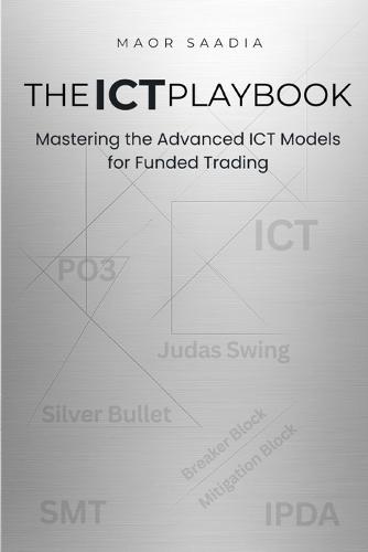 The ICT Playbook: Mastering the Advanced ICT Models for Funded Trading