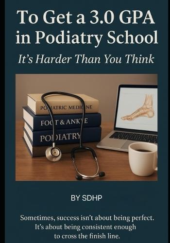 To Get a 3.0 GPA in Podiatry School: It's Harder Than You Think