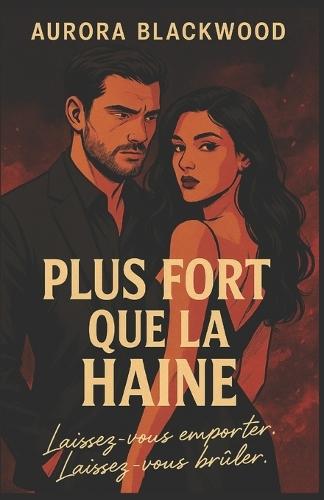 Plus Fort Que La Haine: Laissez-vous emporter. Laissez-vous brûler. un roman intense, sombre et passionné qui mêle suspense, romance interdite et univers mafieux.