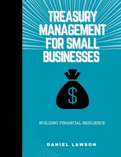 Treasury Management for Small Businesses: Building Financial Resilience