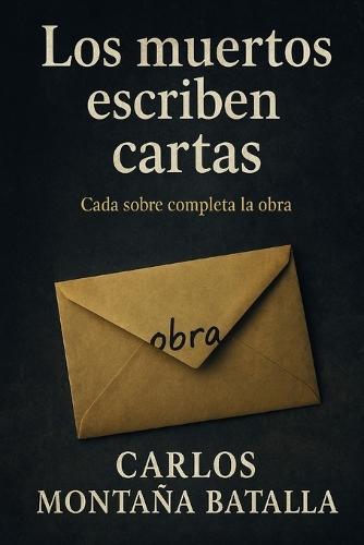 Los Muertos Escriben Cartas: Cada sobre completa la obra