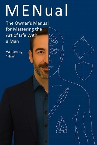 MENual: The Owner's Manual for Mastering the Art of Life With a Man