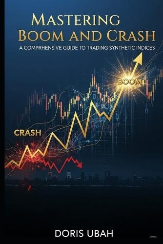 Mastering Boom and Crash: A Comprehensive Guide to Trading Synthetic Indices, The Boom and Crash Blueprint, Unlocked Strategy for Boom and Crash
