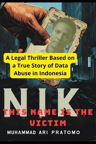 Nik This Name Is the Victim: A Legal Thriller Based on a True Story of Data Abuse in Indonesia