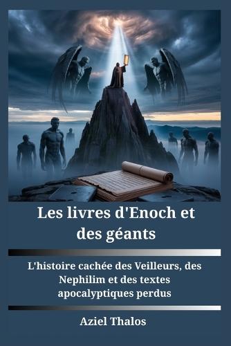Les livres d'Enoch et des géants: L'histoire cachée des Veilleurs, des Nephilim et des textes apocalyptiques perdus