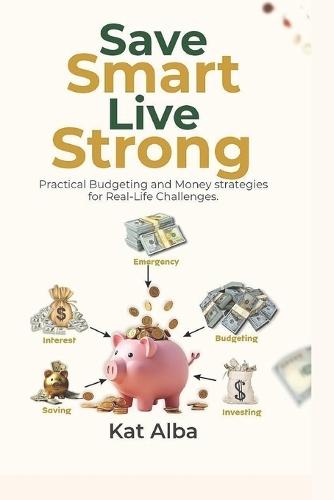 Save Smart, Live Strong: Practical Budgeting and Money Strategies for Real-Life Challenges