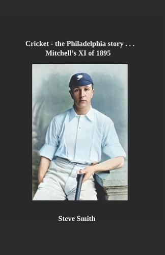 Cricket the Philadelphia story . . . Mitchell's XI of 1895