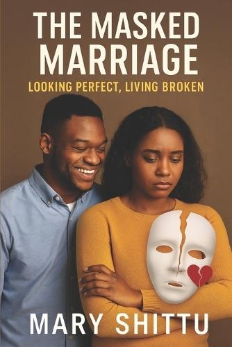 The Masked Marriage: Looking Perfect, Living Broken