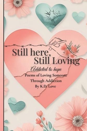 Still here, Still Loving. addicted to hope: Poems of loving someone through addiction