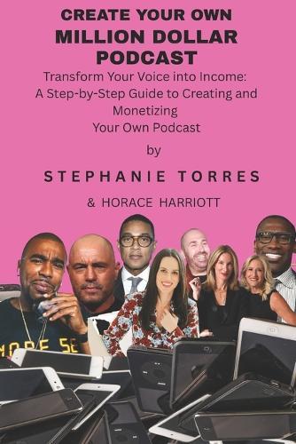Create Your Own Million Dollar Podcast: Transform Your Voice into Income: A Step-by-Step Guide to Creating and Monetizing Your Own Podcast