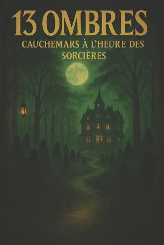 13 Ombres - Cauchemars à l'Heure des Sorcières: Treize récits d'horreur captivants pour des nuits sans sommeil