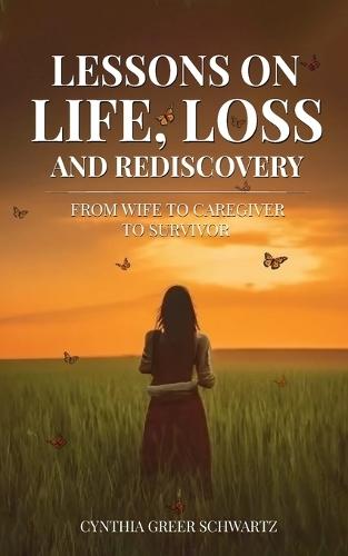 Lessons On Life, Loss and Rediscovery: From Wife to Caregiver to Survivor